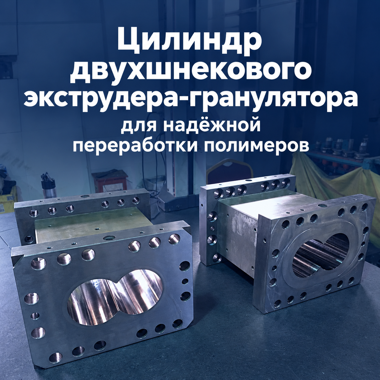 Цилиндр двухшнекового экструдера-гранулятора для надёжной переработки полимеров
